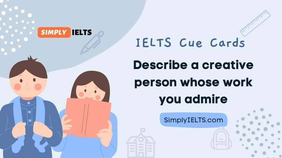 Describe a creative person whose work you admire IELTS Cue Card