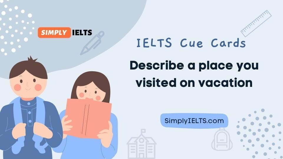Describe a place you visited on vacation IELTS Cue Card