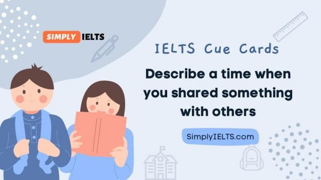 Describe a time when you shared something with others IELTS Cue Card with band 9 answer and part 3 follow up questions