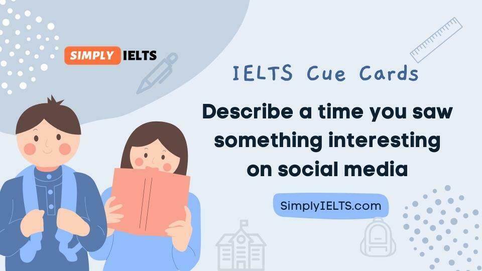 Describe a time you saw something interesting on social media IELTS Cue Card with band 9 answer and part 3 follow up questions